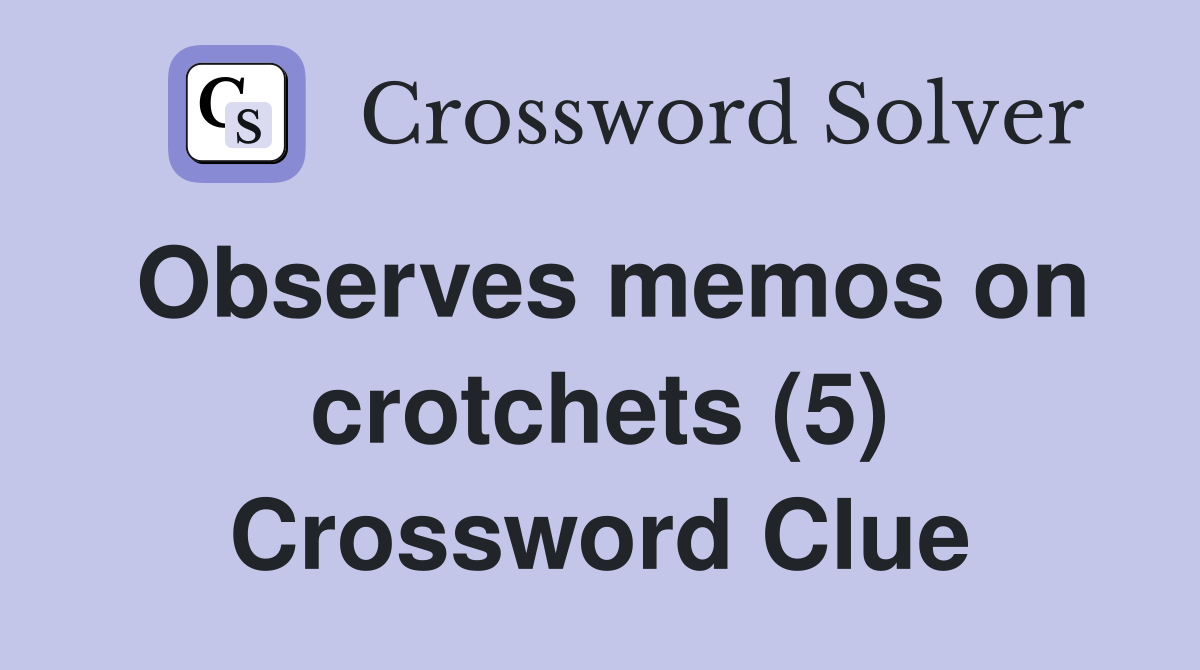 Observes memos on crotchets (5) Crossword Clue Answers Crossword Solver